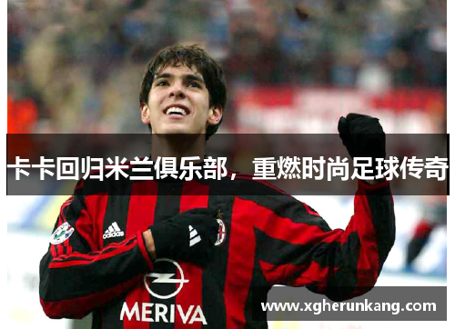 卡卡回归米兰俱乐部，重燃时尚足球传奇
